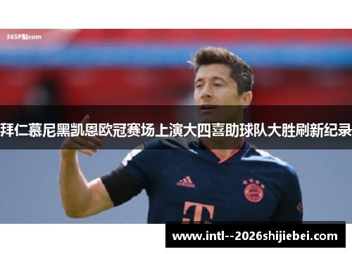拜仁慕尼黑凯恩欧冠赛场上演大四喜助球队大胜刷新纪录
