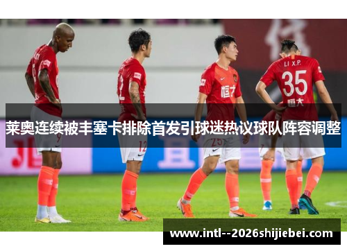 莱奥连续被丰塞卡排除首发引球迷热议球队阵容调整