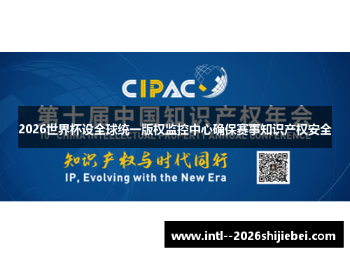 2026世界杯设全球统一版权监控中心确保赛事知识产权安全